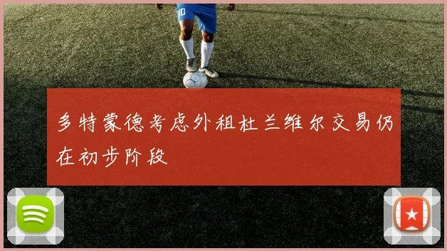 多特蒙德考虑外租杜兰维尔交易仍在初步阶段