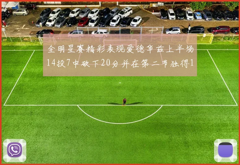 全明星赛精彩表现爱德华兹上半场14投7中砍下20分并在第二节独得17分