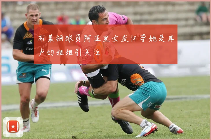 布莱顿球员阿亚里女友怀孕她是库卢的姐姐引关注